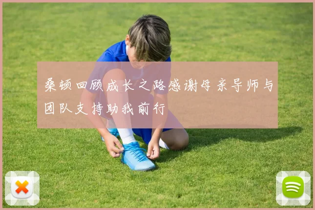 桑顿回顾成长之路感谢母亲导师与团队支持助我前行